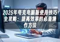 苹果cms模板2025年夸克电脑版使用技巧全攻略：提高效率的必备操作方法苹果cms